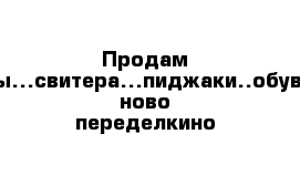 Продам кафты...свитера...пиджаки..обувь...в ново-переделкино